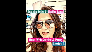 Session 3 - IDoc, Web Services & Proxy Series by - Shubha Bansal