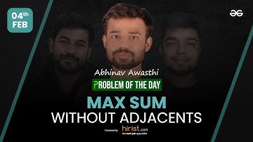 Problem of The Day: 04/02/2023 | Max Sum without Adjacents | Abhinav Awasthi