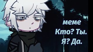 меме [] Кто? Ты. Я? Да.