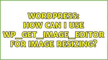 Wordpress: How can i use wp_get_image_editor for image resizing? (2 Solutions!!)