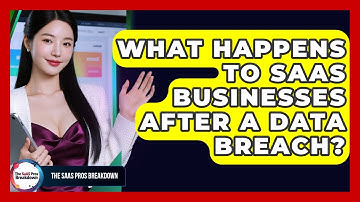 What Happens To SaaS Businesses After A Data Breach? - The SaaS Pros Breakdown