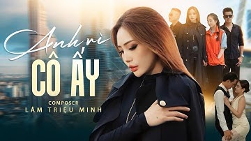 ANH VÌ CÔ ẤY - LÂM TRIỆU MINH | Music Video || Tại sao anh lại nở nhẫn tâm như vậy