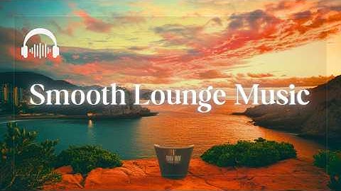 Smooth Lounge Music | Special Smooth Selections to Elevate Your Mood