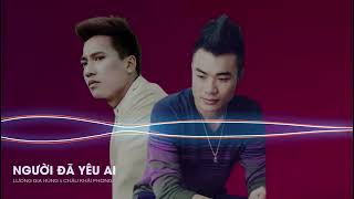 Người Đã Yêu Ai Em Mang Trao Ai Cả Muôn..NGƯỜI ĐÃ YÊU AI REMIX - CHÂU KHAI PHONG x LƯƠNG GIA HÙNG