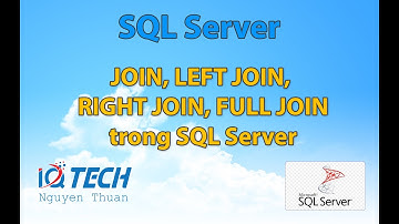 Bài 19: Nối bảng với JOIN, LEFT JOIN, RIGHT JOIN, FULL JOIN trong SQL Server