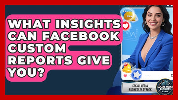 What Insights Can Facebook Custom Reports Give You? - Social Media Business Playbook
