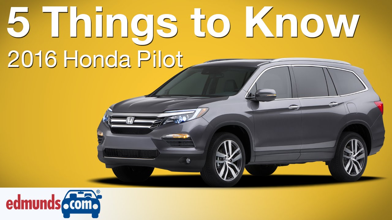 5 Things To Know About The 2016 Honda Pilot You 5 Things To Know About The 2016 Honda Pilot Edmunds