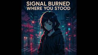 Signal Burned Where You Stood - glitch emo heartbreak