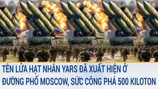 Toàn cảnh thế giới: Tên lửa hạt nhân Yars xuất hiện ở đường phố Moscow, sức công phá 500 kiloton