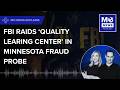FBI Raids ‘Quality Learing Center’ &amp; Other Childcare Facilities In Minnesota Fraud Probe