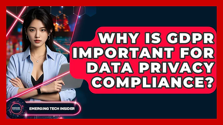 Why Is GDPR Important For Data Privacy Compliance? - Emerging Tech Insider