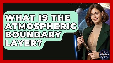 What Is The Atmospheric Boundary Layer? - Astronomy Made Simple