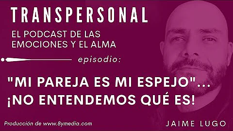 Dices "mi pareja es mi espejo", pero no lo entiend...