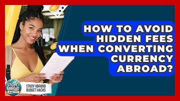 How To Avoid Hidden Fees When Converting Currency Abroad? - Study Abroad Budget Hacks