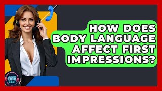 How Does Body Language Affect First Impressions? - Customer Support Coach