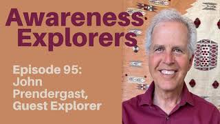 Awareness Explorers Episode 95: John Prendergast, Guest Explorer
