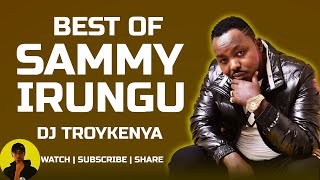Best Of Sammy Irungu Mix 2023 Dj Troykenya Sammy Irungu Mix