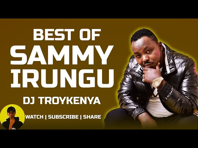 BEST OF SAMMY IRUNGU MIX 2023 | DJ TROYKENYA | SAMMY IRUNGU MIX class=