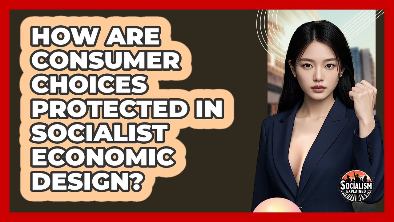 How Are Consumer Choices Protected In Socialist Economic Design? - Socialism Explained