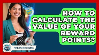 How To Calculate The Value Of Your Reward Points? - Points and Perks Channel