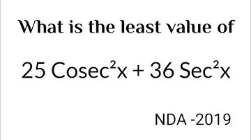 What is the least value of 25Cosec²x + 36Sec²x | NDA Maths | trigonometry