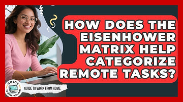 How Does The Eisenhower Matrix Help Categorize Remote Tasks? - Guide To Work From Home