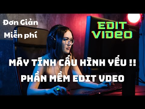 Phần mềm EDIT VIDEO cho máy tính CẤU HÌNH YẾU !! Haung