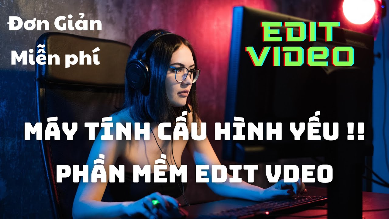 Phần mềm EDIT VIDEO cho máy tính CẤU HÌNH YẾU !! Haung