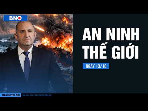 An ninh Thế giới 13/10: Tấn công trên biển Bulgaria ·Riyadh hứng đòn, vì sao chịu trận trước Houthi?