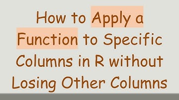 How to Apply a Function to Specific Columns in R without Losing Other Columns