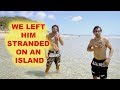 WE LEFT HIM STRANDED ON AN ISLAND!!