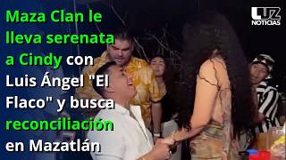 Maza Clan le lleva serenata a Cindy con Luis Ángel "El Flaco" y busca reconciliación en Mazatlán