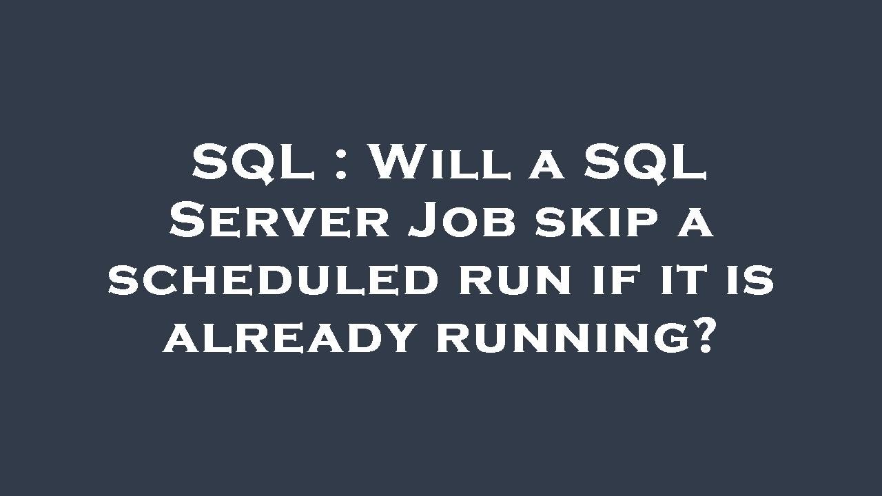 SQL Will A SQL Server Job Skip A Scheduled Run If It Is Already sql-will-a-sql-server-job-skip-a-scheduled-run-if-it-is-already
