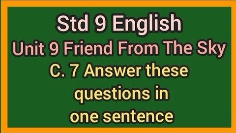 Std 9 English|Unit 9 Friend From The Sky|C.7 Answer these questions in one sentence|