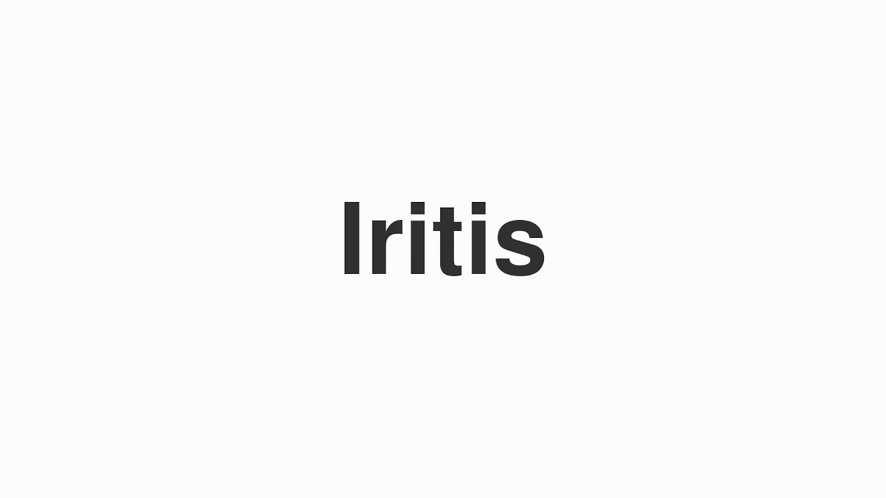 How to Pronounce "Iritis"