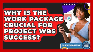 Why Is The Work Package Crucial For Project WBS Success? - The Project Manager Toolkit