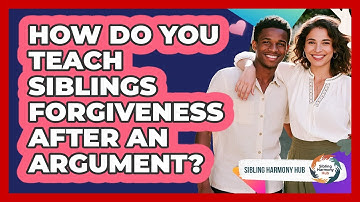 How Do You Teach Siblings Forgiveness After An Argument? - Sibling Harmony Hub