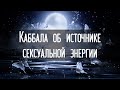 КАББАЛА - ОБ ИСТОЧНИКЕ СЕКСУАЛЬНОЙ ЭНЕРГИИ