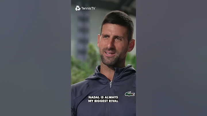 Novak Djokovic: "Nadal Will Always Be My Biggest Rival" - DayDayNews