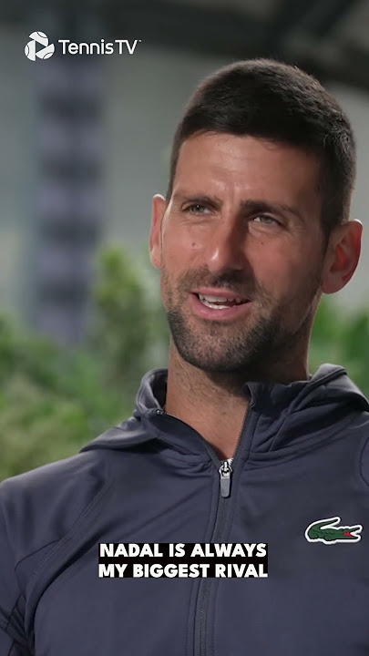 Novak Djokovic: 'Nadal Will Always Be My Biggest Rival'