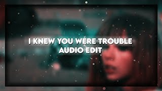 I Knew You Were Trouble | Audio Edit