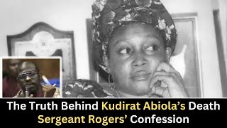 The Truth Behind Kudirat Abiola’s Death – Sergeant Rogers’ Confession