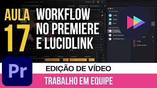 Aula 17 I Como trabalhar em equipe no Premiere Pro usando o Lucidlink: Dicas e truques