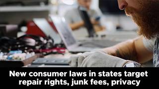 New consumer laws in several states target repair rights, junk fees and privacy