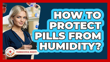 How To Protect Pills From Humidity?