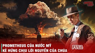 OPPENHEIMER - CHA ĐẺ BOM NGUYÊN TỬ (FULL): TỪ NGHI VẤN THÂN CỘNG SẢN ĐẾN CUỘC CHIẾN VỚI LÃNH ĐẠO MỸ