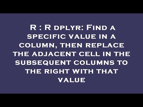 R : R dplyr: Find a specific value in a column, then replace the adjacent cell in the subsequent col