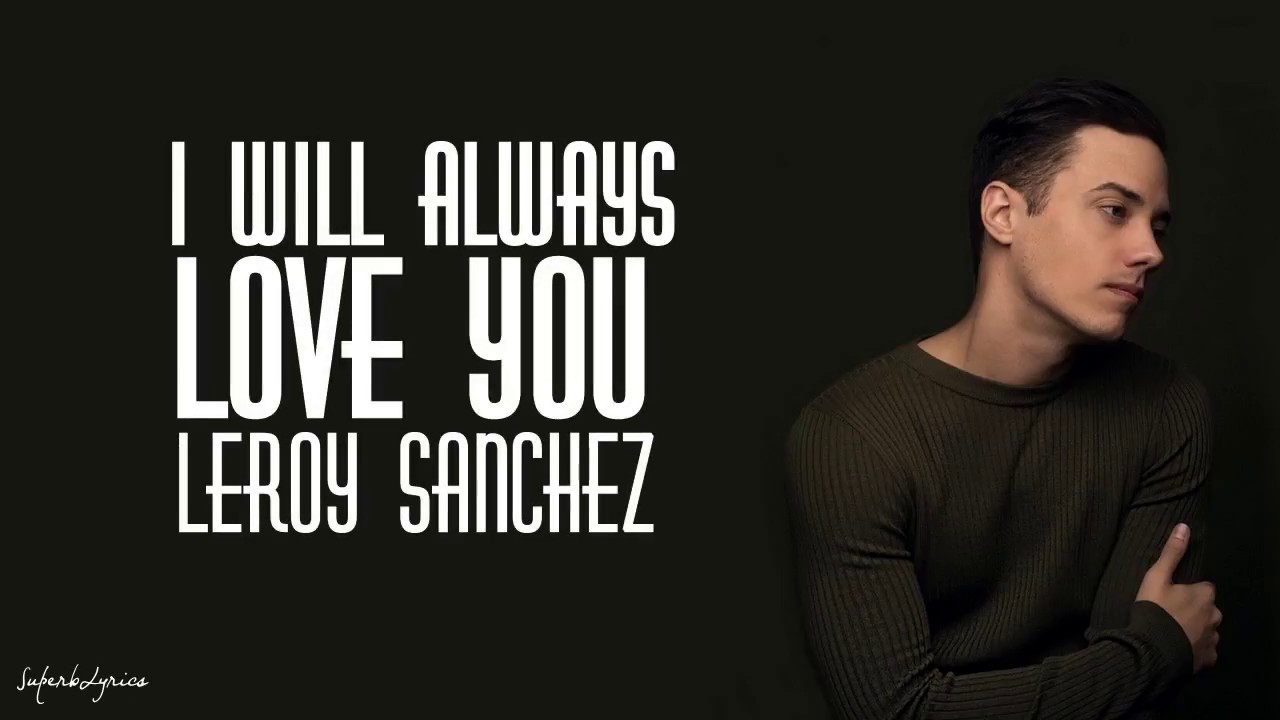 Leroy Sanchez I Will Always Love You Lyrics Leroy Sanchez I Will Always Love You Lyrics Music Video Metrolyrics