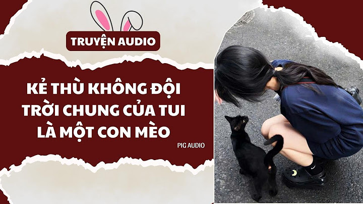 TRUYỆN AUDIO || KẺ THÙ KHÔNG ĐỘI TRỜI CHUNG CỦA TÔI LÀ MỘT CON MÈO || FULL