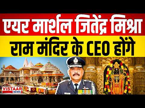 एयर मार्शल जितेंद्र मिश्रा राम मंदिर के CEO होंगे | Ram Mandir Trust